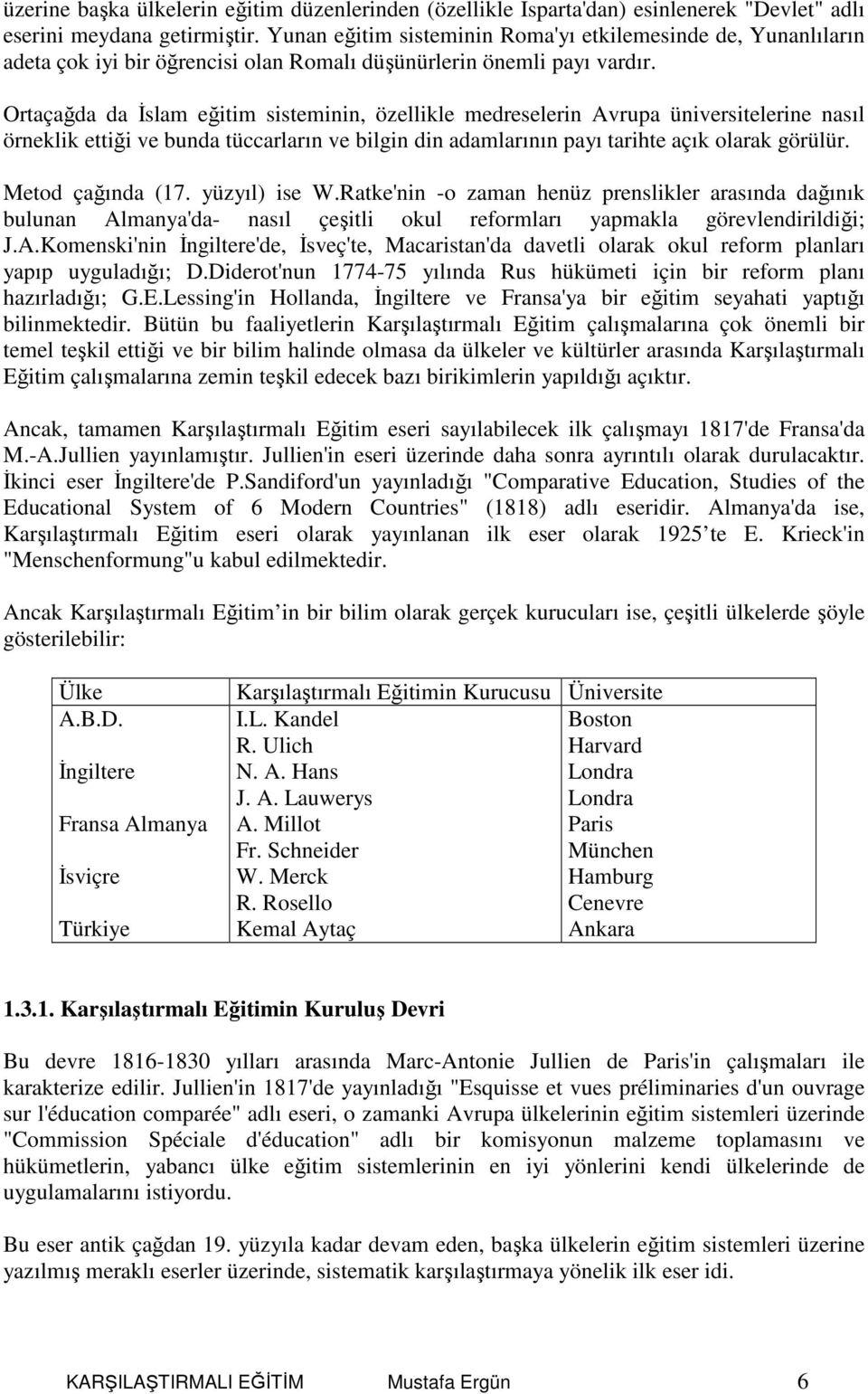 Ortaçağda da Đslam eğitim sisteminin, özellikle medreselerin Avrupa üniversitelerine nasıl örneklik ettiği ve bunda tüccarların ve bilgin din adamlarının payı tarihte açık olarak görülür.