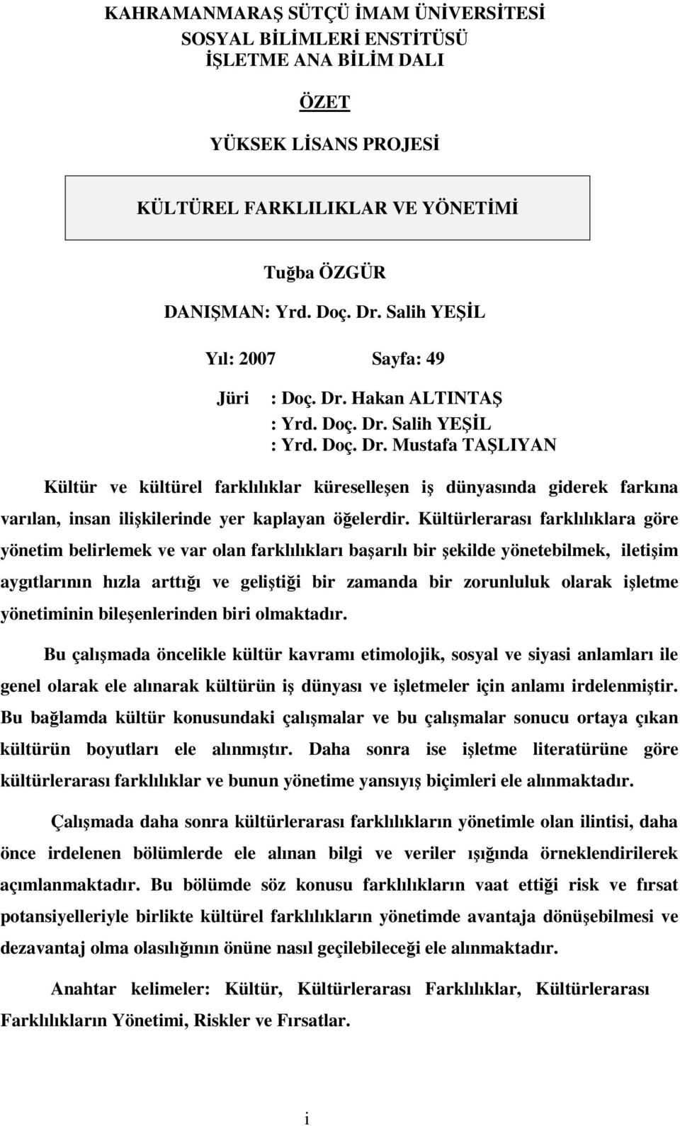 Kültürlerarası farklılıklara göre yönetim belirlemek ve var olan farklılıkları başarılı bir şekilde yönetebilmek, iletişim aygıtlarının hızla arttığı ve geliştiği bir zamanda bir zorunluluk olarak