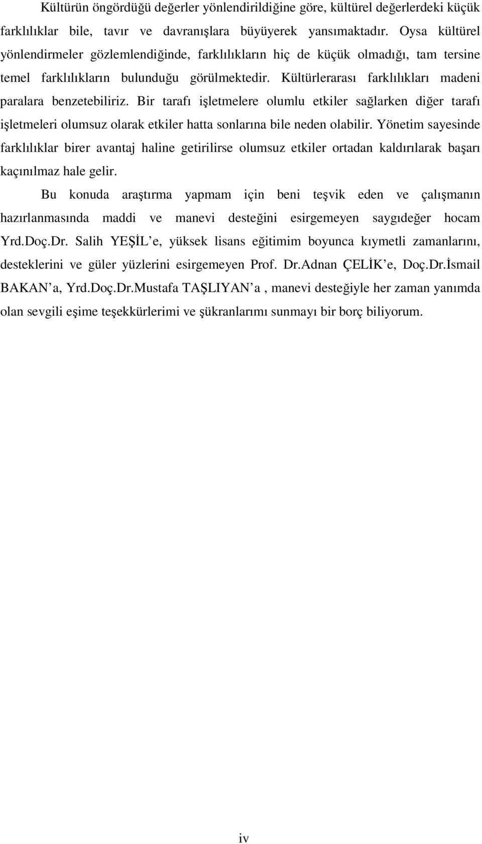 Kültürlerarası farklılıkları madeni paralara benzetebiliriz. Bir tarafı işletmelere olumlu etkiler sağlarken diğer tarafı işletmeleri olumsuz olarak etkiler hatta sonlarına bile neden olabilir.