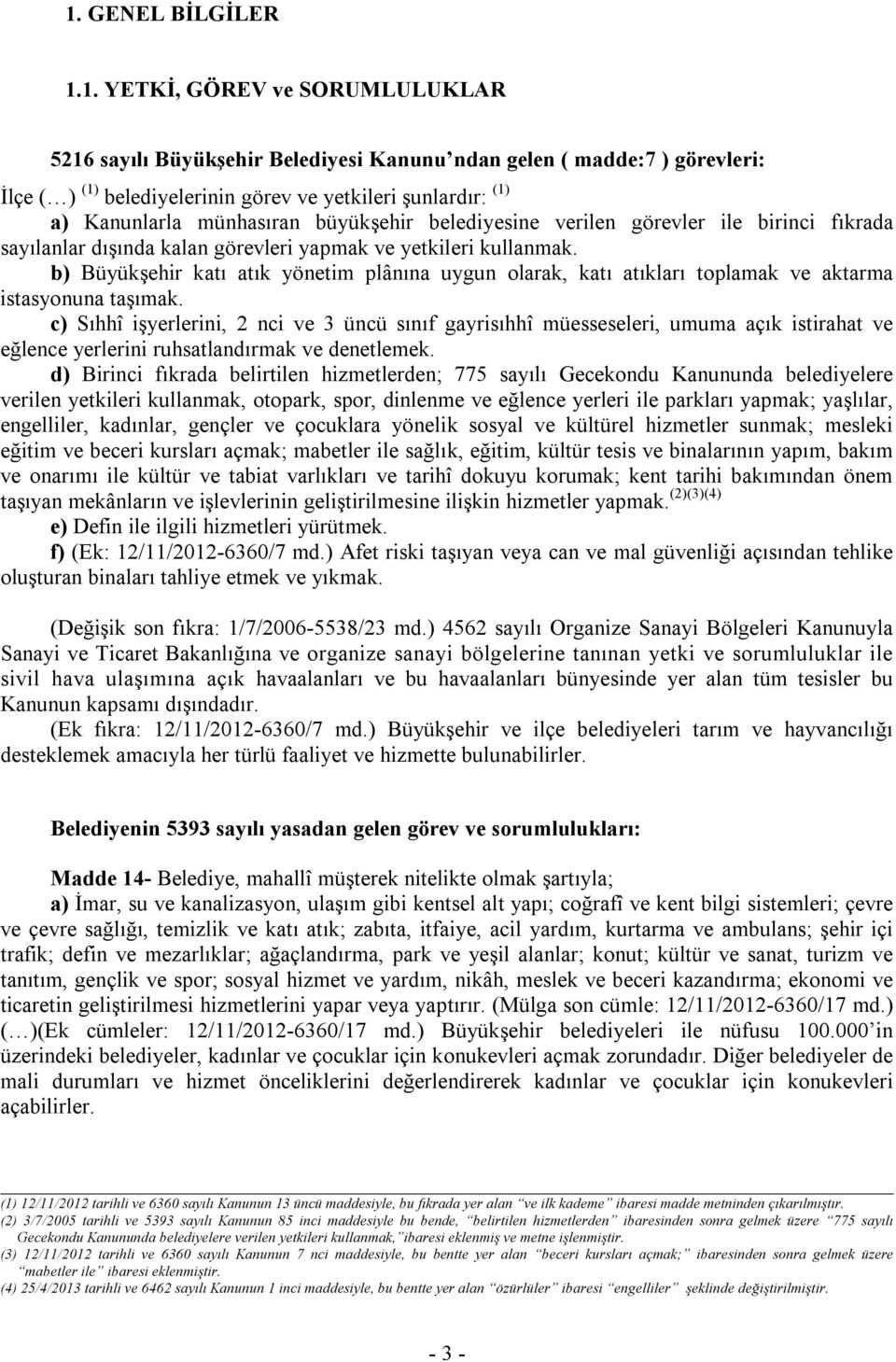 b) Büyükşehir katı atık yönetim plânına uygun olarak, katı atıkları toplamak ve aktarma istasyonuna taşımak.