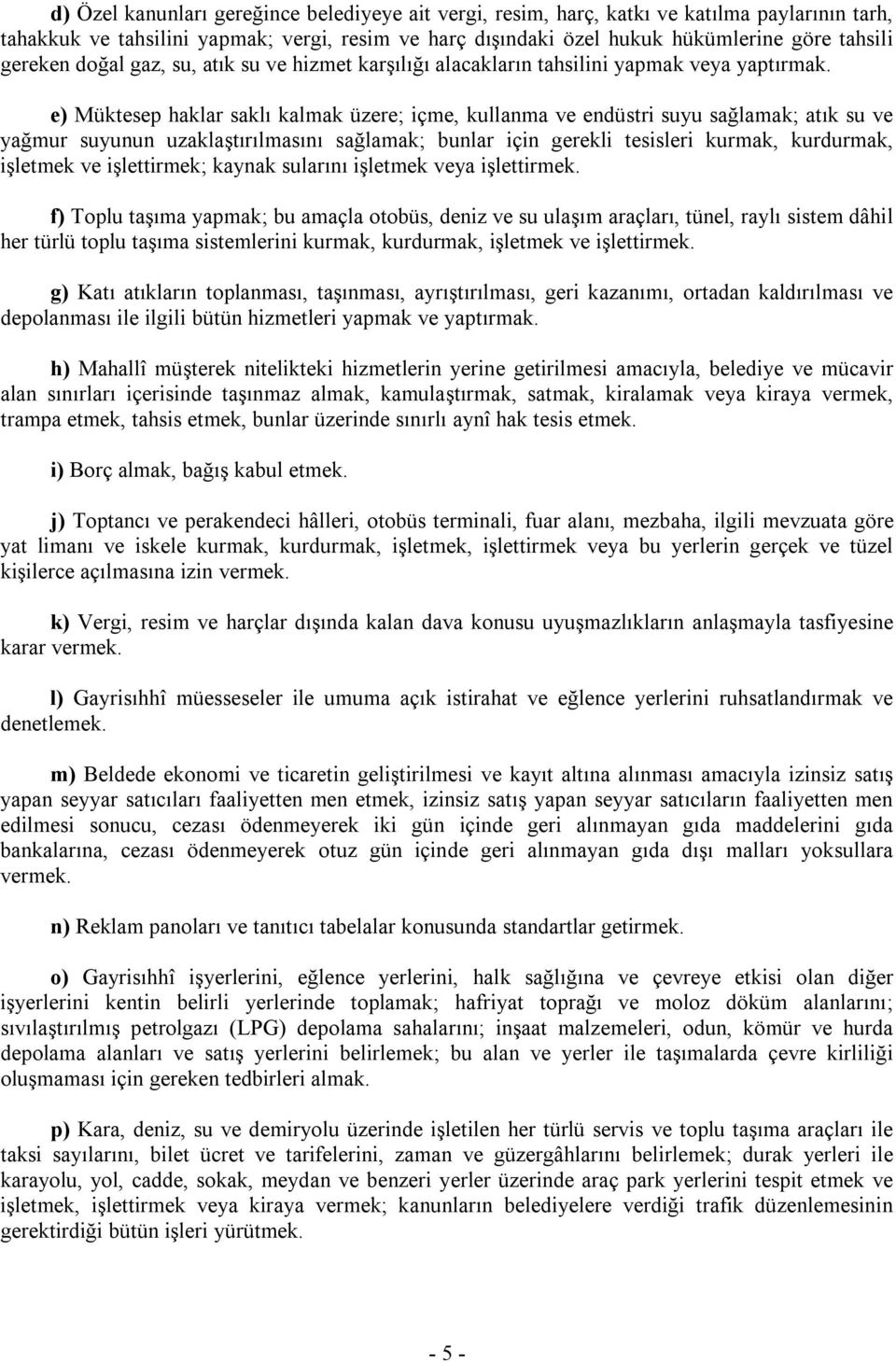 e) Müktesep haklar saklı kalmak üzere; içme, kullanma ve endüstri suyu sağlamak; atık su ve yağmur suyunun uzaklaştırılmasını sağlamak; bunlar için gerekli tesisleri kurmak, kurdurmak, işletmek ve