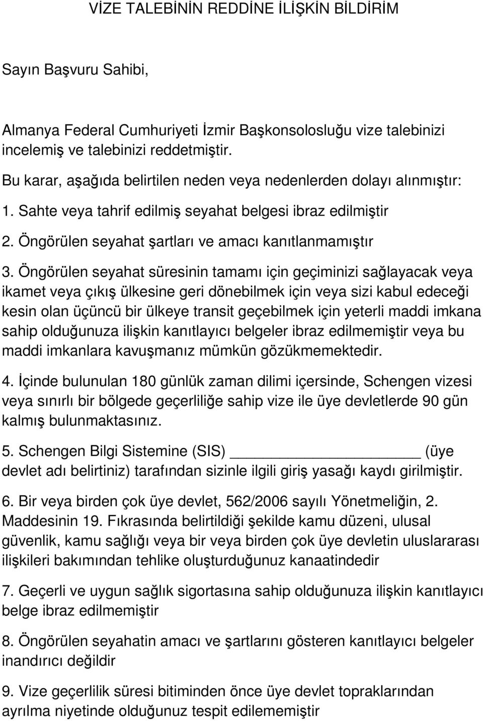 Öngörülen seyahat süresinin tamamı için geçiminizi sağlayacak veya ikamet veya çıkış ülkesine geri dönebilmek için veya sizi kabul edeceği kesin olan üçüncü bir ülkeye transit geçebilmek için yeterli