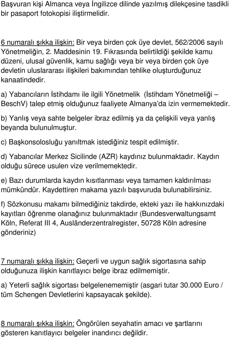 Fıkrasında belirtildiği şekilde kamu düzeni, ulusal güvenlik, kamu sağlığı veya bir veya birden çok üye devletin uluslararası ilişkileri bakımından tehlike oluşturduğunuz kanaatindedir.