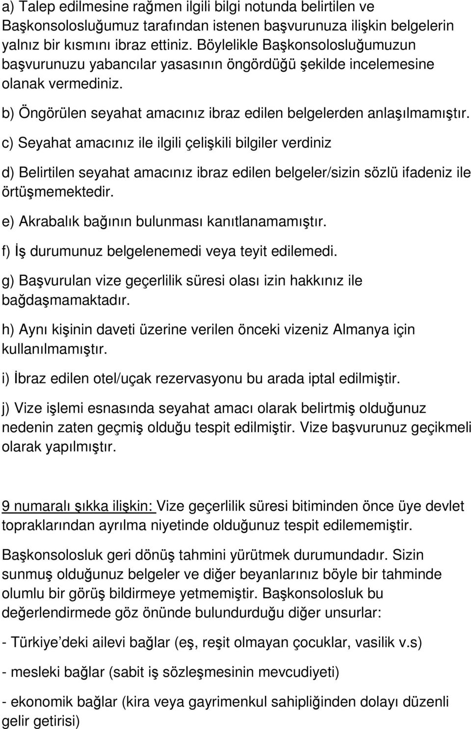 c) Seyahat amacınız ile ilgili çelişkili bilgiler verdiniz d) Belirtilen seyahat amacınız ibraz edilen belgeler/sizin sözlü ifadeniz ile örtüşmemektedir.