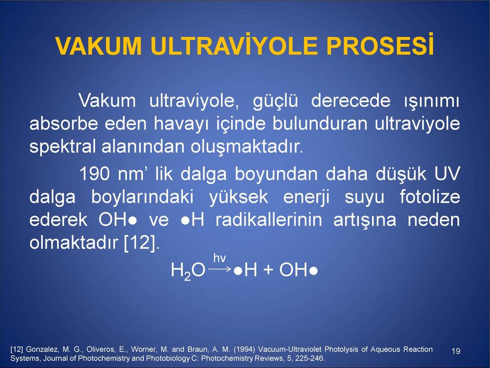 190 nm lik dalga boyundan daha düşük UV dalga boylarındaki yüksek enerji suyu fotolize ederek OH ve H radikallerinin artışına neden