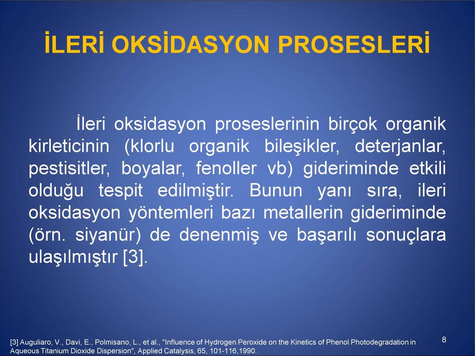 Bunun yanı sıra, ileri oksidasyon yöntemleri bazı metallerin gideriminde (örn. siyanür) de denenmiş ve başarılı sonuçlara ulaşılmıştır [3].