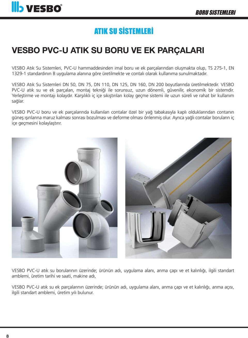 VESBO PVC-U atık su ve ek parçaları, montaj tekniği ile sorunsuz, uzun dönemli, güvenilir, ekonomik bir sistemdir. Yerleştirme ve montajı kolaydır.