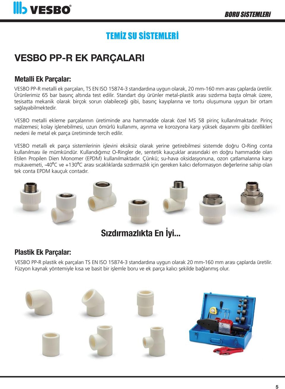 Standart dışı ürünler metal-plastik arası sızdırma başta olmak üzere, tesisatta mekanik olarak birçok sorun olabileceği gibi, basınç kayıplarına ve tortu oluşumuna uygun bir ortam sağlayabilmektedir.