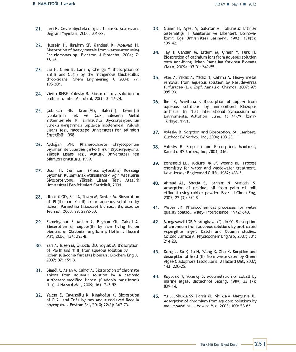 Biosorption of Zn(II) and Cu(II) by the indigenous thiobacillus thiooxidans. Chem Engineering J, 2004; 97: 195 201. 24. Vieira RHSF, Volesky B. Biosorption: a solution to pollution.