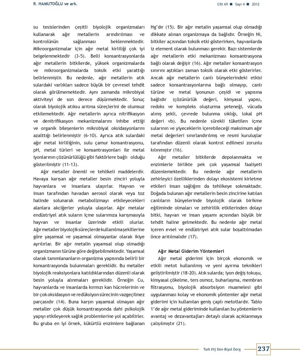 Belli konsantrasyonlarda ağır metallerin bitkilerde, yüksek organizmalarda ve mikroorganizmalarda toksik etki yarattığı belirlenmiştir.