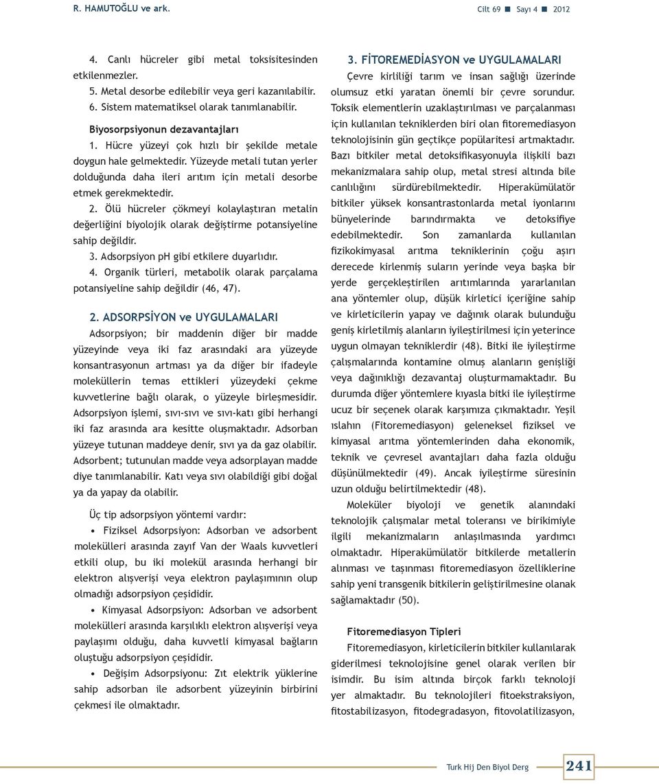 2. Ölü hücreler çökmeyi kolaylaştıran metalin değerliğini biyolojik olarak değiştirme potansiyeline sahip değildir. 3. Adsorpsiyon ph gibi etkilere duyarlıdır. 4.