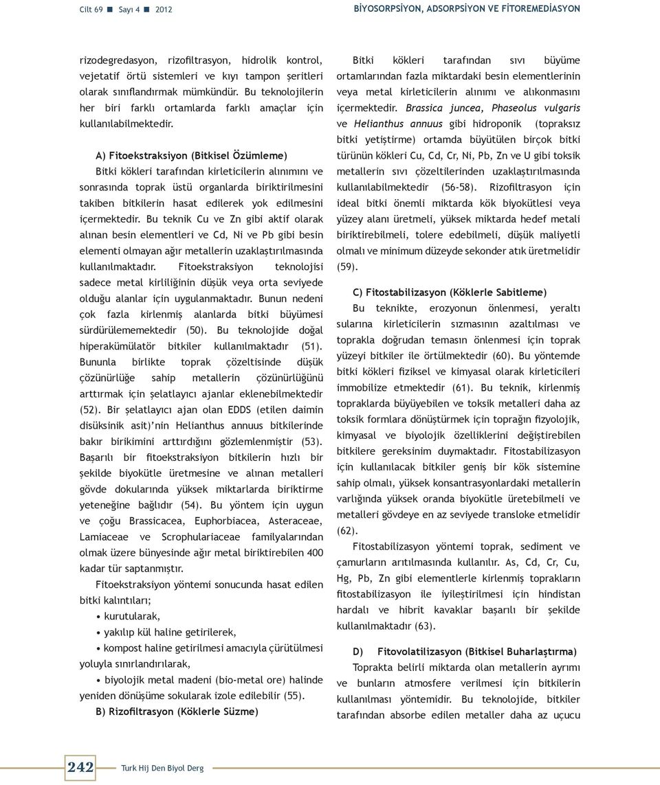 A) Fitoekstraksiyon (Bitkisel Özümleme) Bitki kökleri tarafından kirleticilerin alınımını ve sonrasında toprak üstü organlarda biriktirilmesini takiben bitkilerin hasat edilerek yok edilmesini