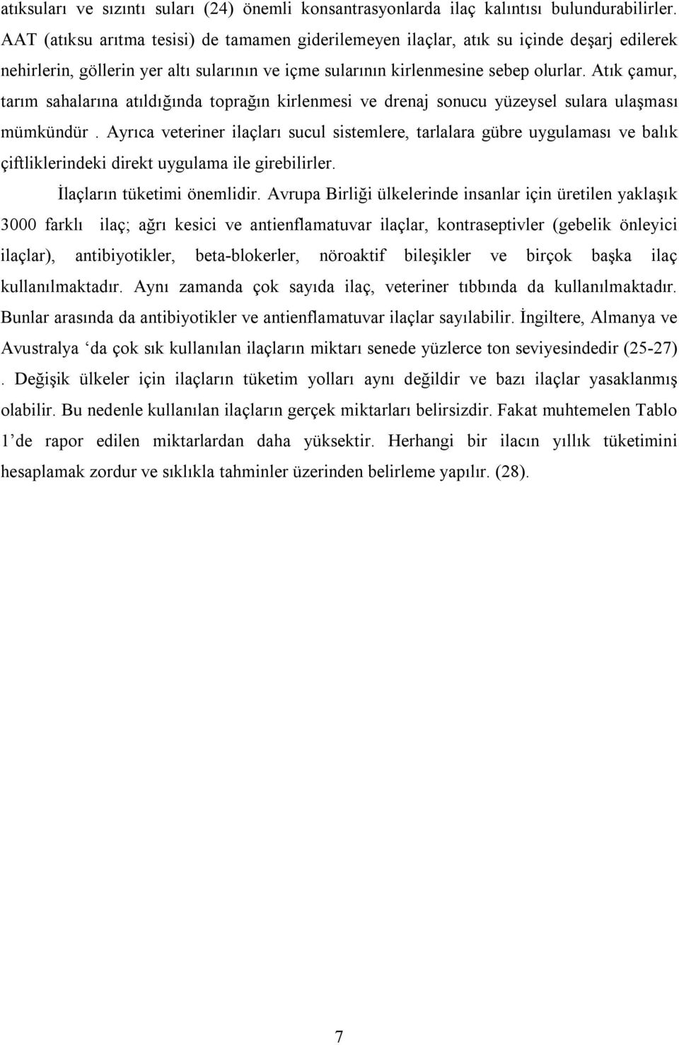 Atık çamur, tarım sahalarına atıldığında toprağın kirlenmesi ve drenaj sonucu yüzeysel sulara ulaşması mümkündür.