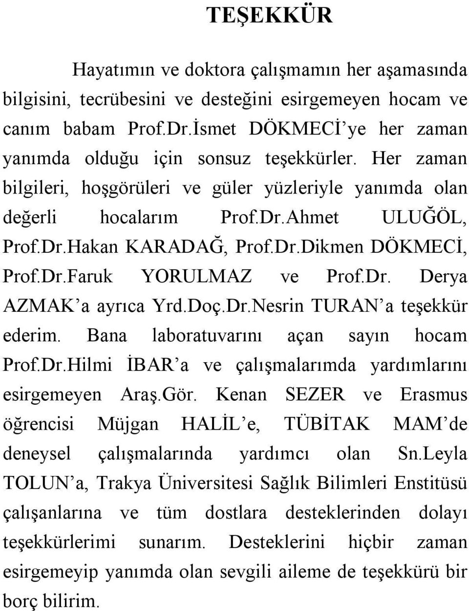 Doç.Dr.Nesrin TURAN a teşekkür ederim. Bana laboratuvarını açan sayın hocam Prof.Dr.Hilmi İBAR a ve çalışmalarımda yardımlarını esirgemeyen Araş.Gör.