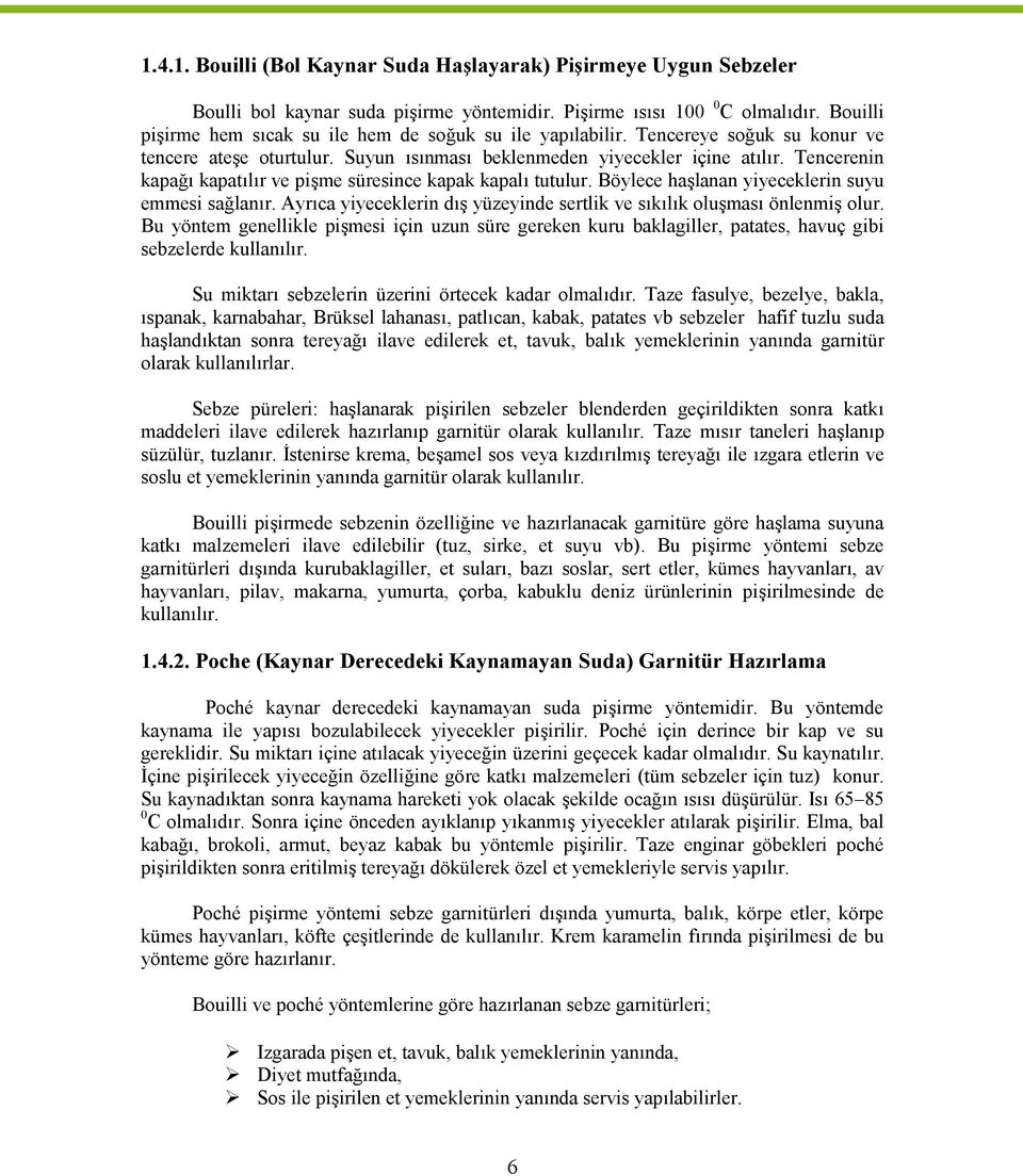 Tencerenin kapağı kapatılır ve pişme süresince kapak kapalı tutulur. Böylece haşlanan yiyeceklerin suyu emmesi sağlanır. Ayrıca yiyeceklerin dış yüzeyinde sertlik ve sıkılık oluşması önlenmiş olur.