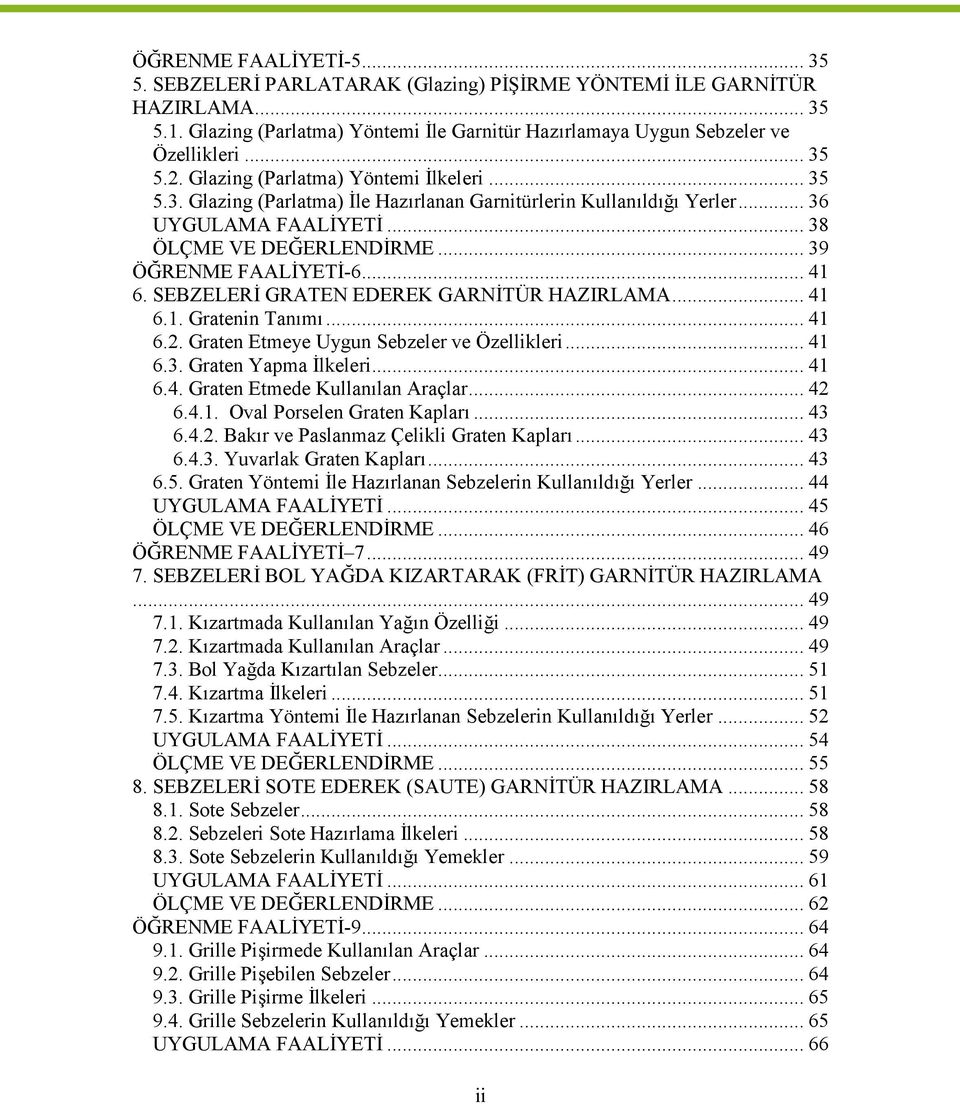 .. 41 6. SEBZELERİ GRATEN EDEREK GARNİTÜR HAZIRLAMA... 41 6.1. Gratenin Tanımı... 41 6.2. Graten Etmeye Uygun Sebzeler ve Özellikleri... 41 6.3. Graten Yapma İlkeleri... 41 6.4. Graten Etmede Kullanılan Araçlar.