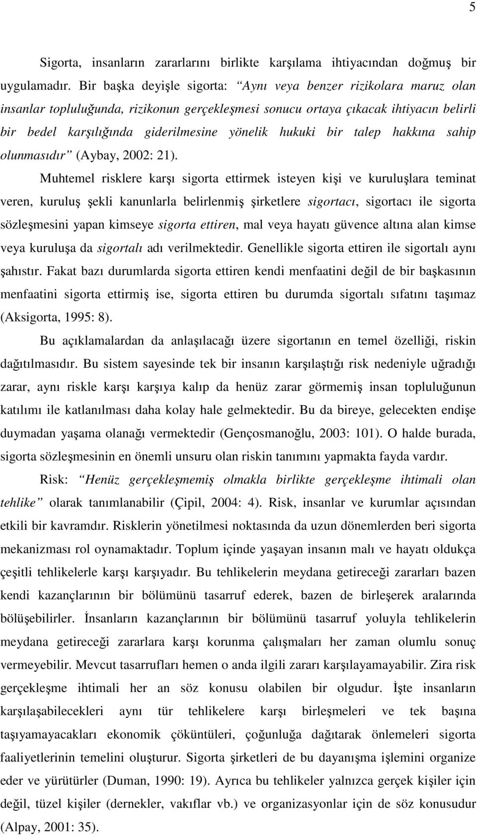 hukuki bir talep hakkına sahip olunmasıdır (Aybay, 2002: 21).