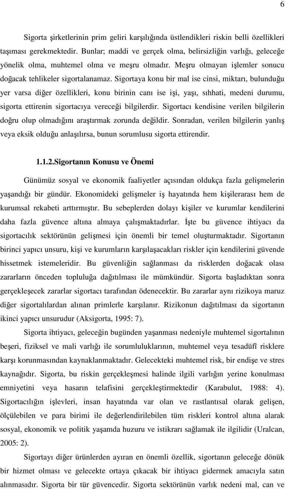 Sigortaya konu bir mal ise cinsi, miktarı, bulunduğu yer varsa diğer özellikleri, konu birinin canı ise işi, yaşı, sıhhati, medeni durumu, sigorta ettirenin sigortacıya vereceği bilgilerdir.