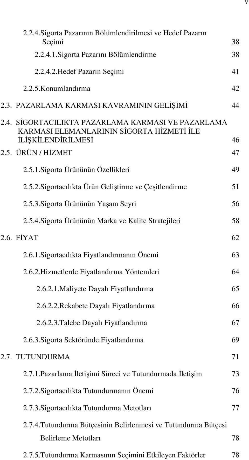 5.3.Sigorta Ürününün Yaşam Seyri 56 2.5.4.Sigorta Ürününün Marka ve Kalite Stratejileri 58 2.6. FİYAT 62 2.6.1.Sigortacılıkta Fiyatlandırmanın Önemi 63 2.6.2.Hizmetlerde Fiyatlandırma Yöntemleri 64 2.