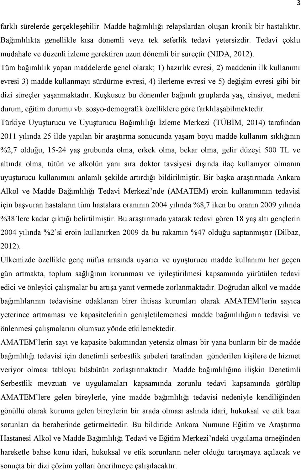 Tüm bağımlılık yapan maddelerde genel olarak; 1) hazırlık evresi, 2) maddenin ilk kullanımı evresi 3) madde kullanmayı sürdürme evresi, 4) ilerleme evresi ve 5) değişim evresi gibi bir dizi süreçler