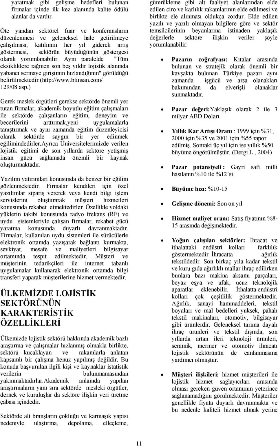 Aynı paralelde "Tüm eksikliklere rağmen sn beş yıldır ljistik alanında yabancı sermaye girişimin hızlandığının" görüldüğü belirtilmektedir.(http://www.btinsan.cm/ 129/08.asp.