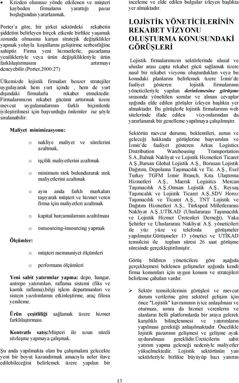 sahiptir. Firma yeni hizmetlerle, pazarlama yenilikleriyle veya ürün değişiklikleriyle ürün farklılaştırmasını artırmayı deneyebilir.