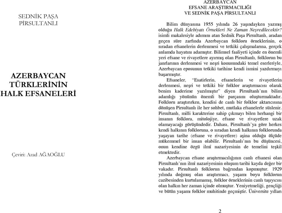 isimli makalesiyle adımını atan Sednik Paşa Pirsultanlı, aradan geçen süre zarfında Azerbaycan folkloru örneklerinin, o sıradan efsanelerin derlenmesi ve tetkiki çalışmalarına, gerçek anlamda