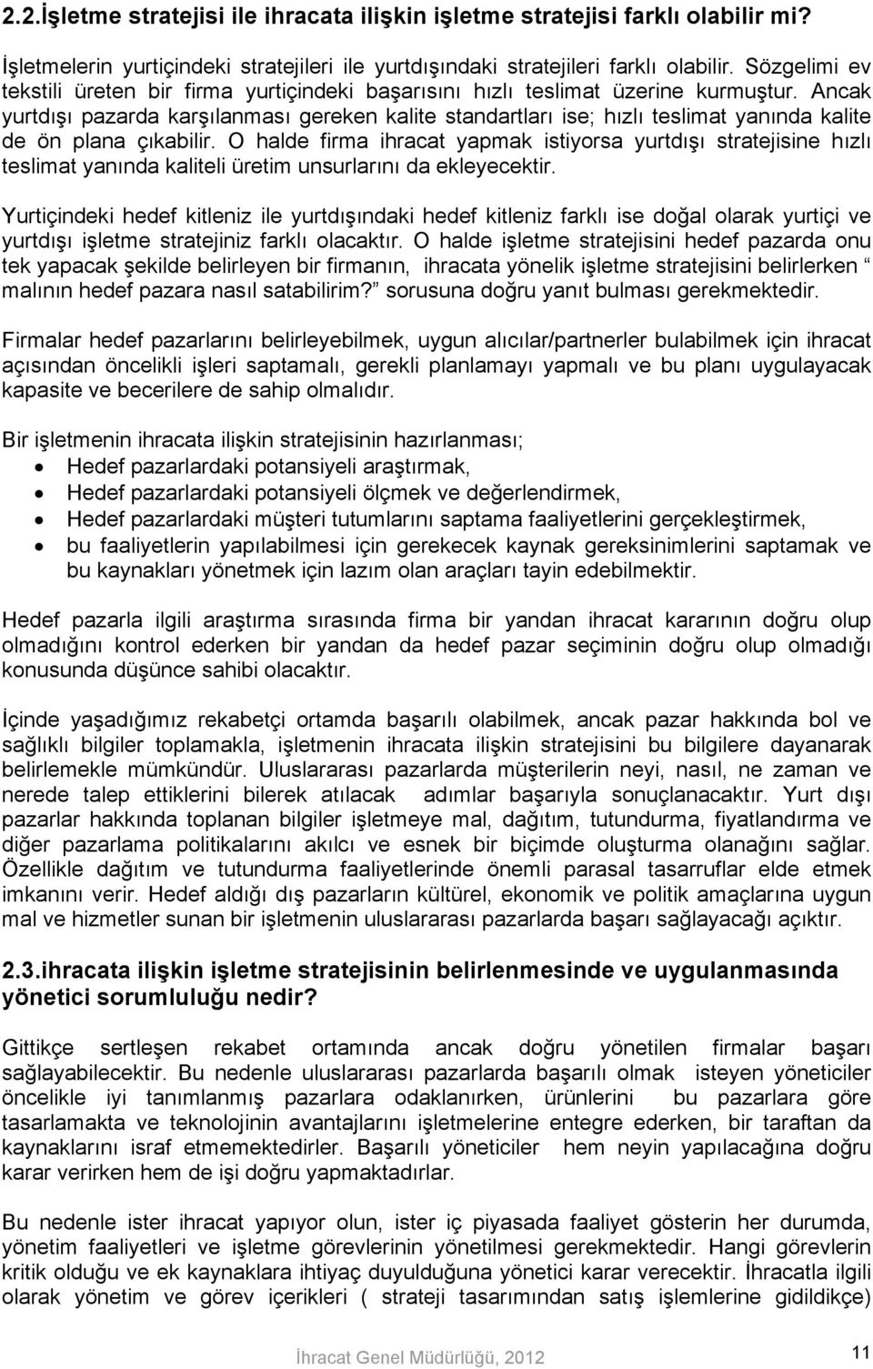 Ancak yurtdışı pazarda karşılanması gereken kalite standartları ise; hızlı teslimat yanında kalite de ön plana çıkabilir.