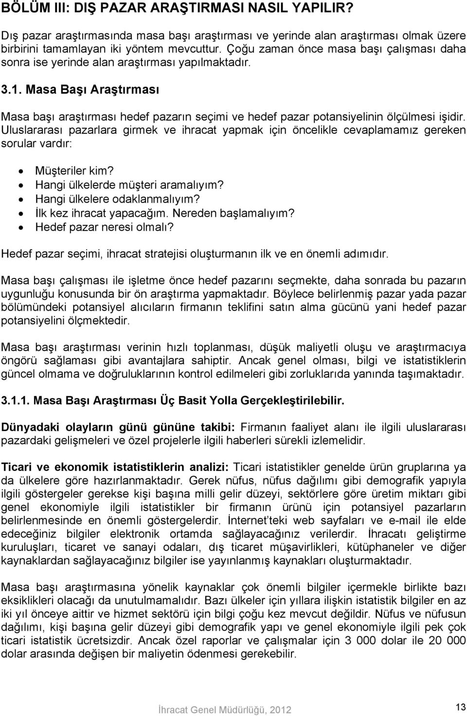 Masa Başı Araştırması Masa başı araştırması hedef pazarın seçimi ve hedef pazar potansiyelinin ölçülmesi işidir.