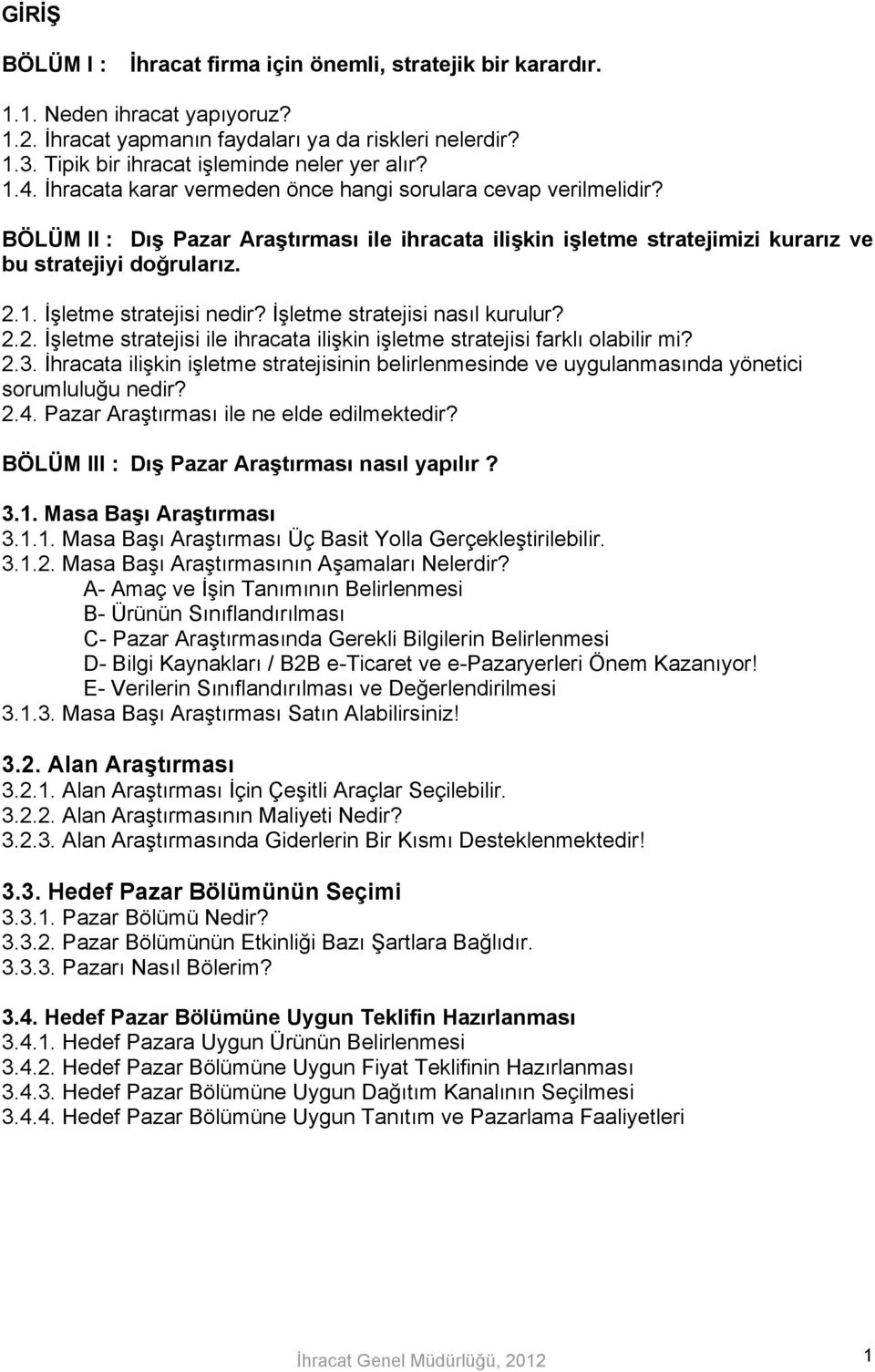 BÖLÜM II : Dış Pazar Araştırması ile ihracata ilişkin işletme stratejimizi kurarız ve bu stratejiyi doğrularız. 2.1. İşletme stratejisi nedir? İşletme stratejisi nasıl kurulur? 2.2. İşletme stratejisi ile ihracata ilişkin işletme stratejisi farklı olabilir mi?