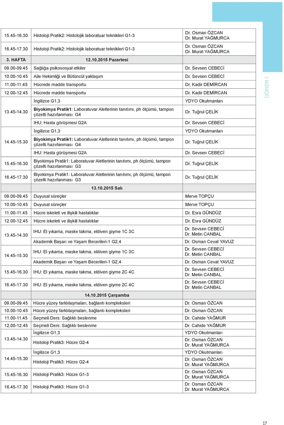 45 Hücrede madde transportu Dr. Kadir DEMİRCAN 12.00-12.45 Hücrede madde transportu Dr. Kadir DEMİRCAN 15.45-16.30 16.45-17.