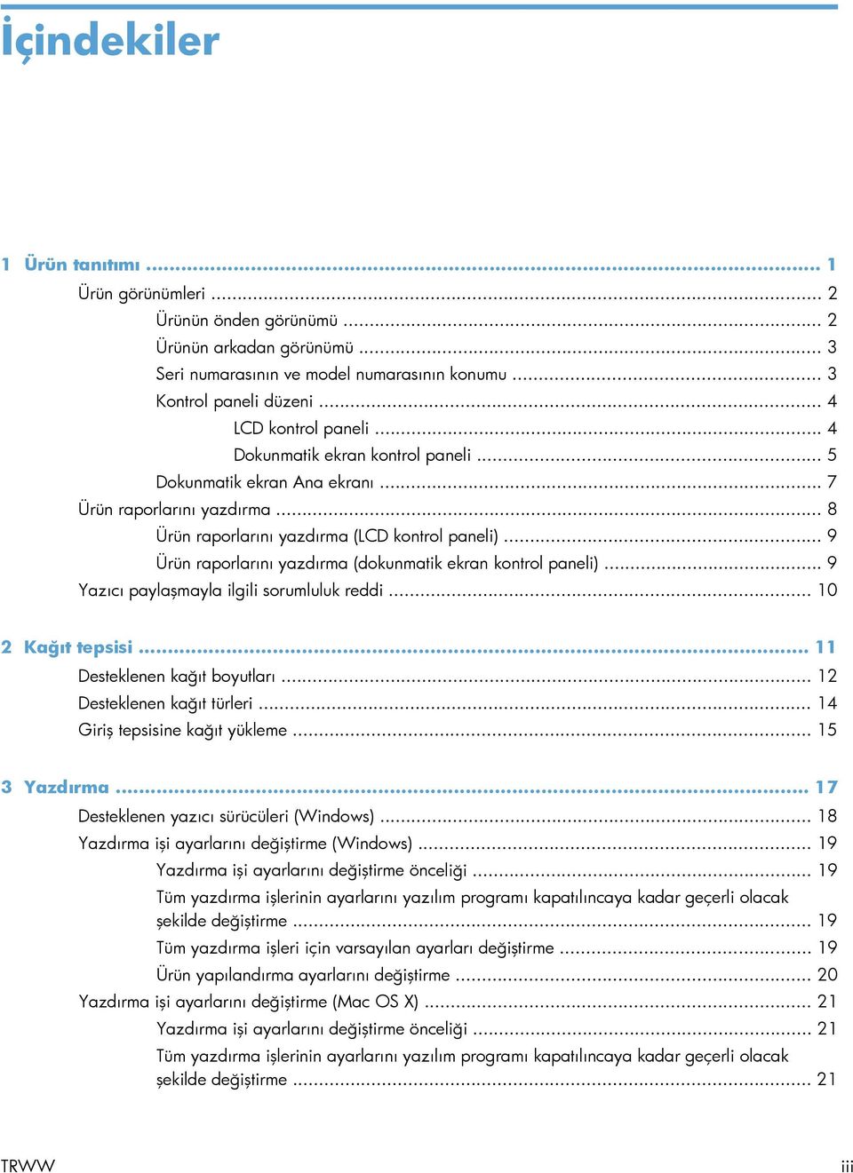 .. 9 Ürün raporlarını yazdırma (dokunmatik ekran kontrol paneli)... 9 Yazıcı paylaşmayla ilgili sorumluluk reddi... 10 2 Kağıt tepsisi... 11 Desteklenen kağıt boyutları... 12 Desteklenen kağıt türleri.