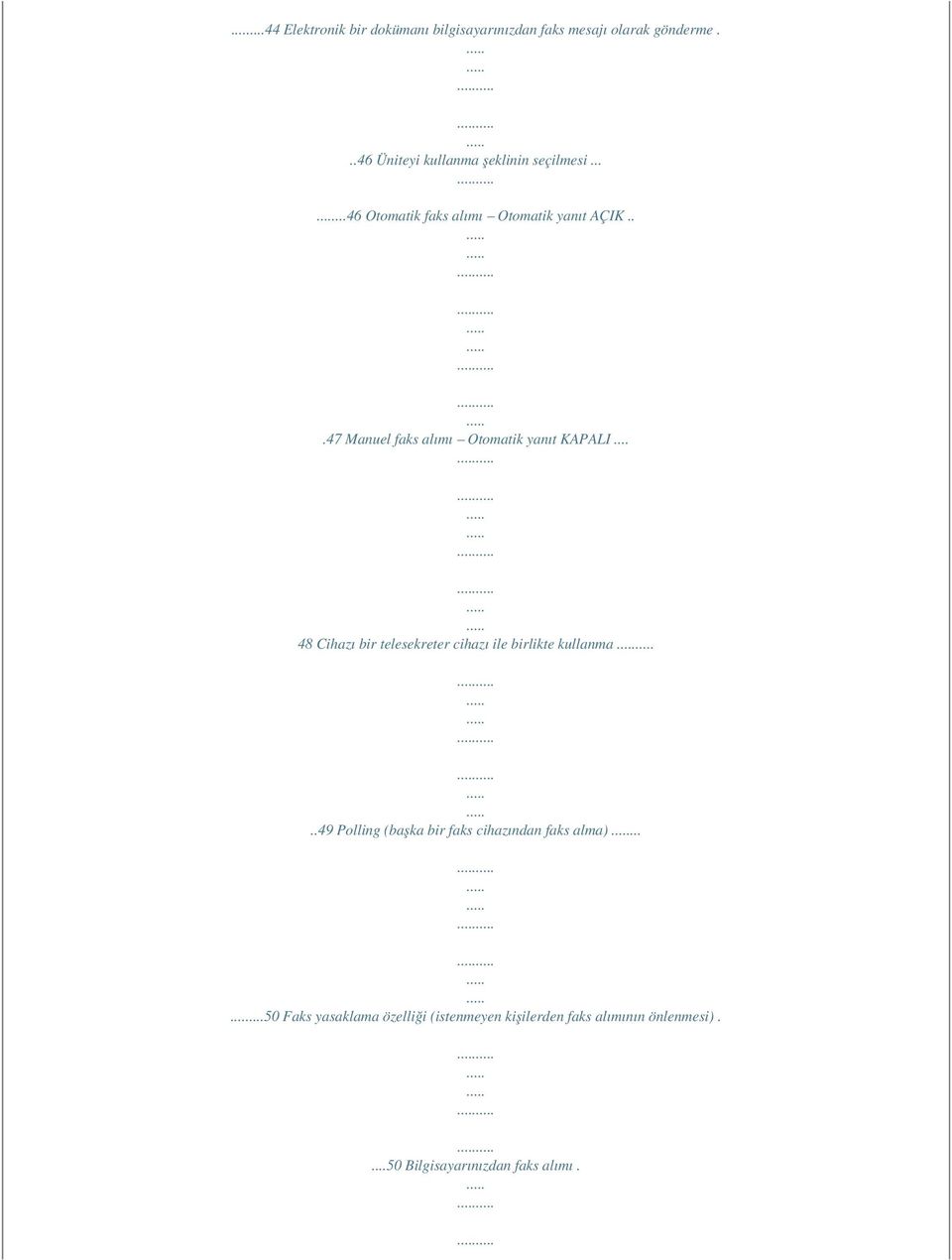 ..47 Manuel faks alımı Otomatik yanıt KAPALI... 48 Cihazı bir telesekreter cihazı ile birlikte kullanma.