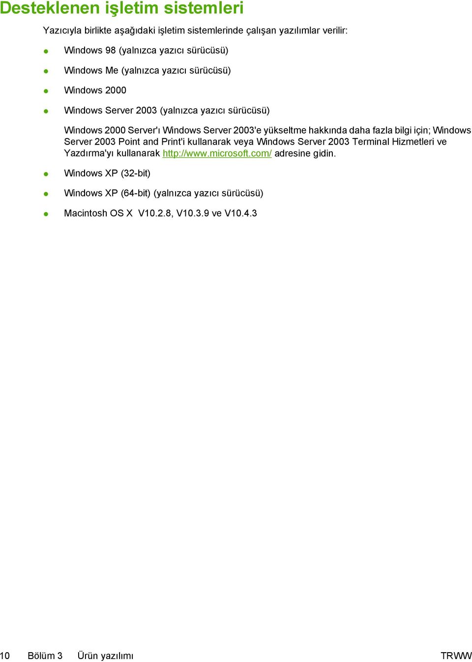 fazla bilgi için; Windows Server 2003 Point and Print'i kullanarak veya Windows Server 2003 Terminal Hizmetleri ve Yazdırma'yı kullanarak http://www.microsoft.