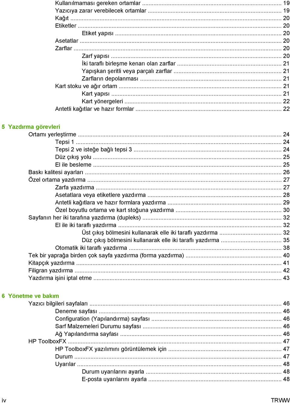 .. 22 Antetli kağıtlar ve hazır formlar... 22 5 Yazdırma görevleri Ortamı yerleştirme... 24 Tepsi 1... 24 Tepsi 2 ve isteğe bağlı tepsi 3... 24 Düz çıkış yolu... 25 El ile besleme.