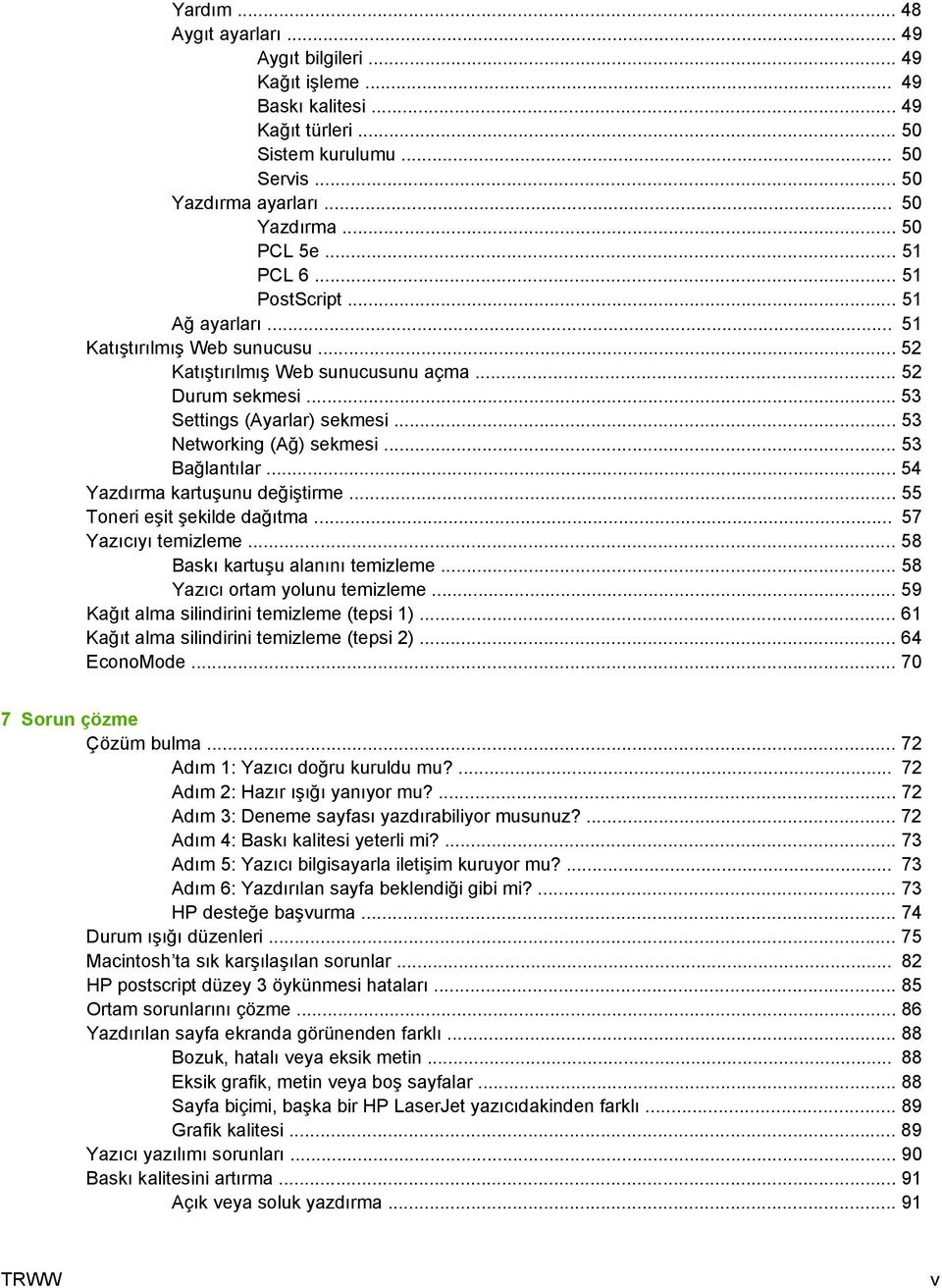 .. 53 Networking (Ağ) sekmesi... 53 Bağlantılar... 54 Yazdırma kartuşunu değiştirme... 55 Toneri eşit şekilde dağıtma... 57 Yazıcıyı temizleme... 58 Baskı kartuşu alanını temizleme.