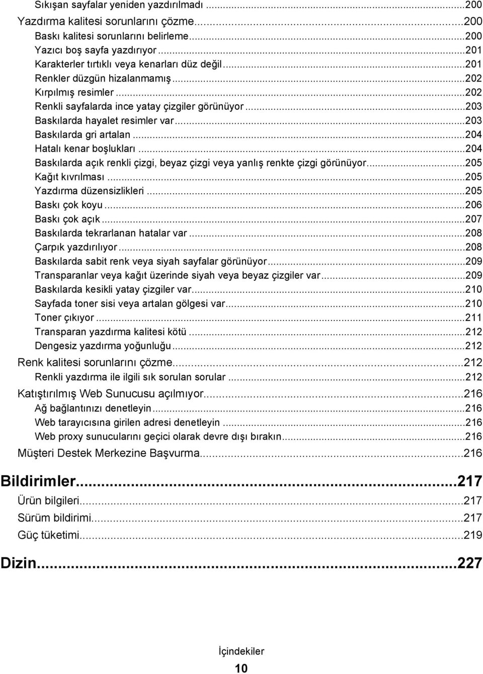 ..203 Baskılarda hayalet resimler var...203 Baskılarda gri artalan...204 Hatalı kenar boşlukları...204 Baskılarda açık renkli çizgi, beyaz çizgi veya yanlış renkte çizgi görünüyor.