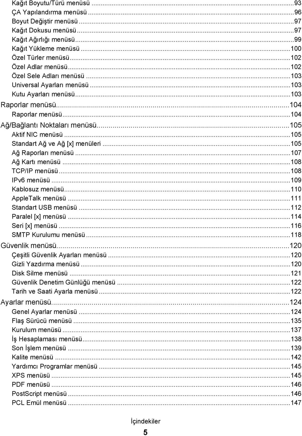 ..105 Aktif NIC menüsü...105 Standart Ağ ve Ağ [x] menüleri...105 Ağ Raporları menüsü...107 Ağ Kartı menüsü...108 TCP/IP menüsü...108 IPv6 menüsü...109 Kablosuz menüsü...110 AppleTalk menüsü.