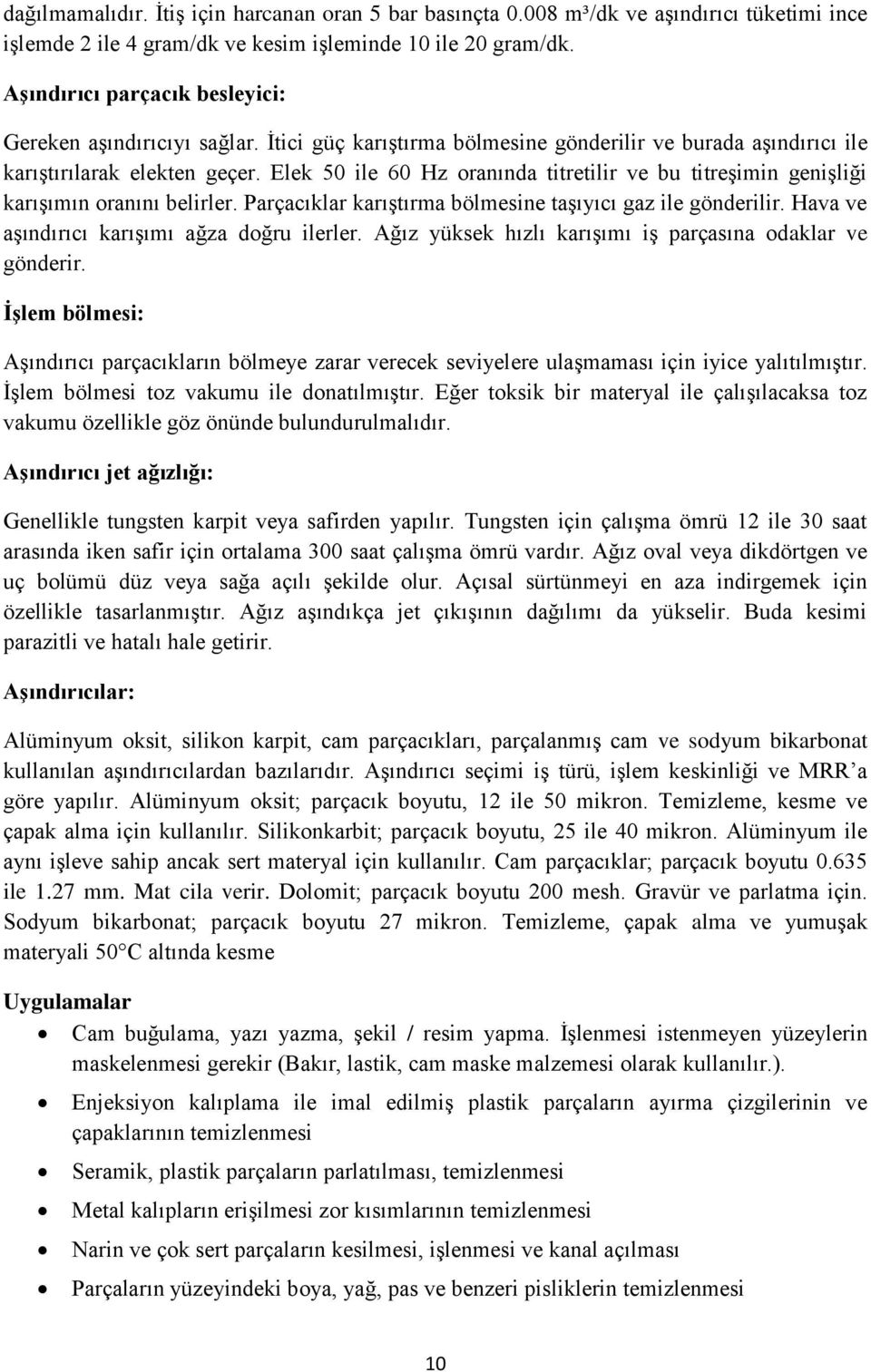 Elek 50 ile 60 Hz oranında titretilir ve bu titreşimin genişliği karışımın oranını belirler. Parçacıklar karıştırma bölmesine taşıyıcı gaz ile gönderilir.