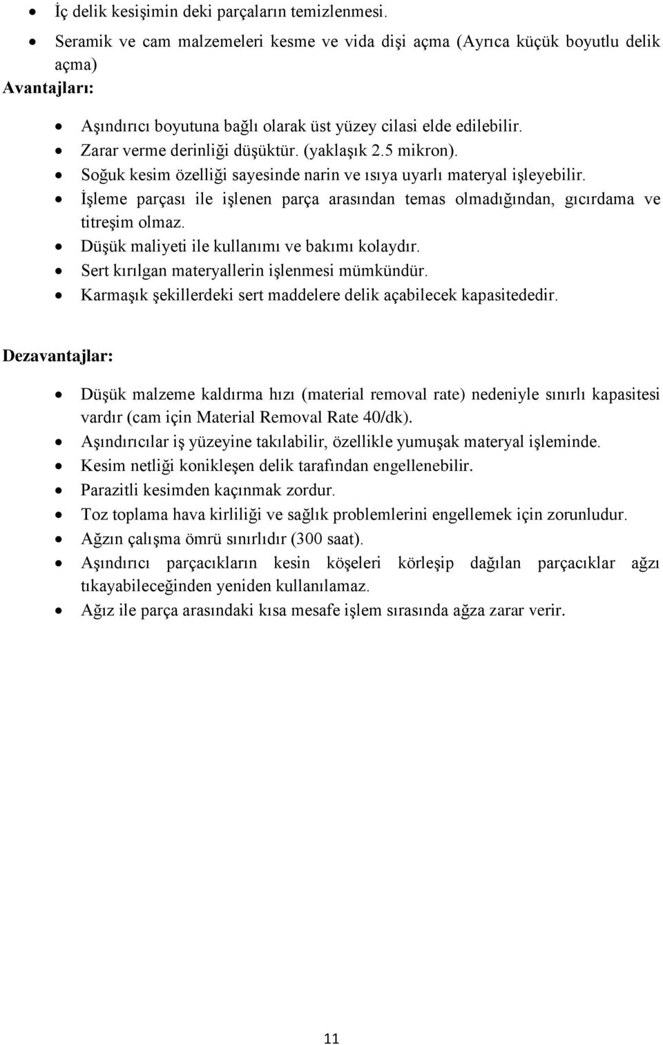 (yaklaşık 2.5 mikron). Soğuk kesim özelliği sayesinde narin ve ısıya uyarlı materyal işleyebilir. İşleme parçası ile işlenen parça arasından temas olmadığından, gıcırdama ve titreşim olmaz.