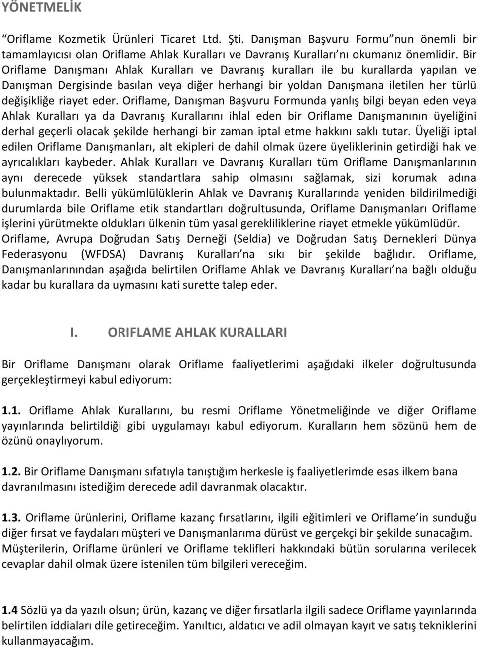 eder. Oriflame, Danışman Başvuru Formunda yanlış bilgi beyan eden veya Ahlak Kuralları ya da Davranış Kurallarını ihlal eden bir Oriflame Danışmanının üyeliğini derhal geçerli olacak şekilde herhangi