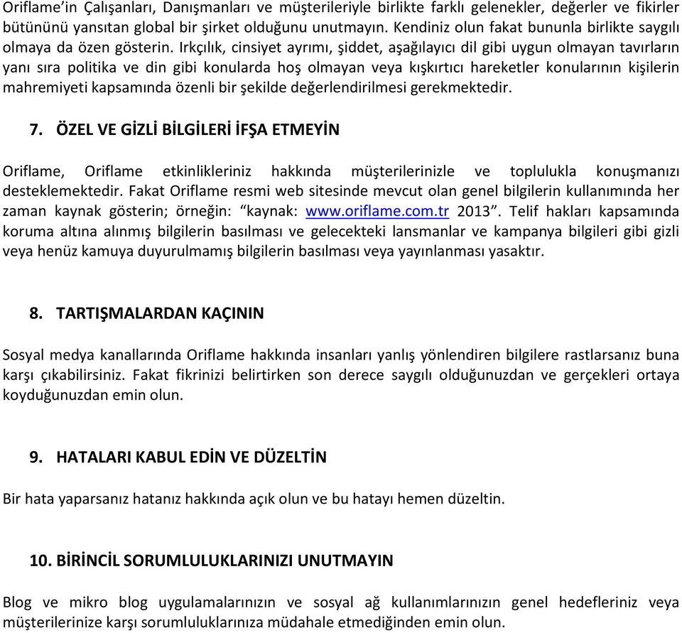 Irkçılık, cinsiyet ayrımı, şiddet, aşağılayıcı dil gibi uygun olmayan tavırların yanı sıra politika ve din gibi konularda hoş olmayan veya kışkırtıcı hareketler konularının kişilerin mahremiyeti