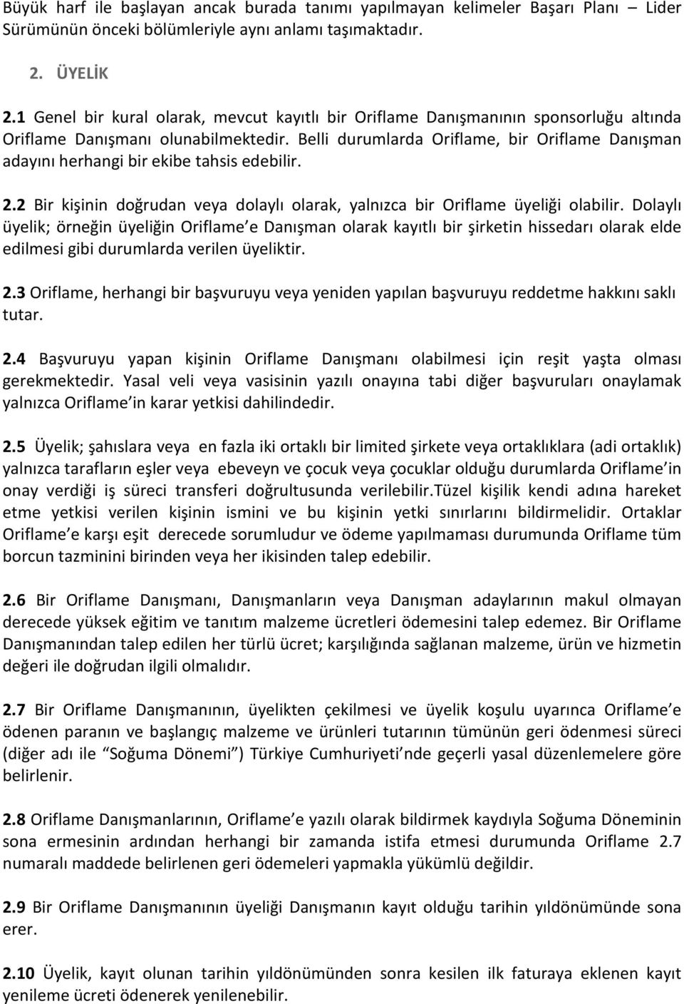 Belli durumlarda Oriflame, bir Oriflame Danışman adayını herhangi bir ekibe tahsis edebilir. 2.2 Bir kişinin doğrudan veya dolaylı olarak, yalnızca bir Oriflame üyeliği olabilir.