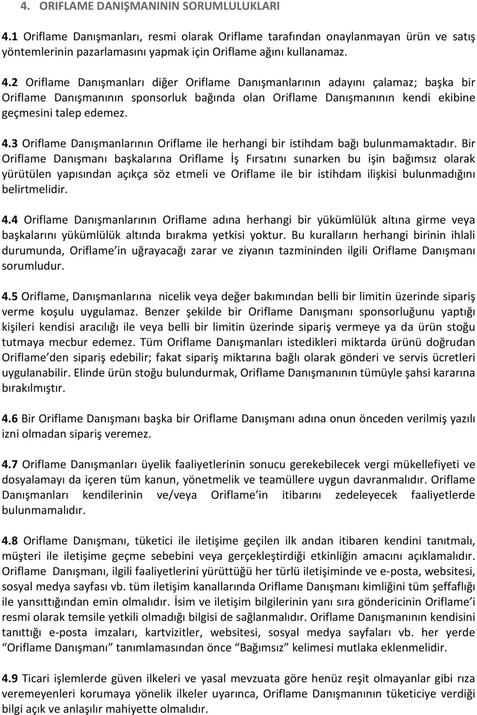 2 Oriflame Danışmanları diğer Oriflame Danışmanlarının adayını çalamaz; başka bir Oriflame Danışmanının sponsorluk bağında olan Oriflame Danışmanının kendi ekibine geçmesini talep edemez. 4.