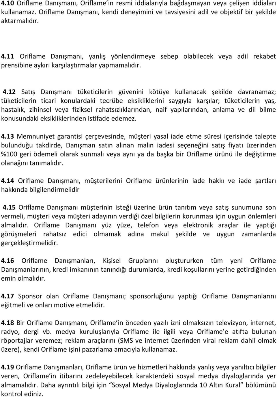 12 Satış Danışmanı tüketicilerin güvenini kötüye kullanacak şekilde davranamaz; tüketicilerin ticari konulardaki tecrübe eksikliklerini saygıyla karşılar; tüketicilerin yaş, hastalık, zihinsel veya