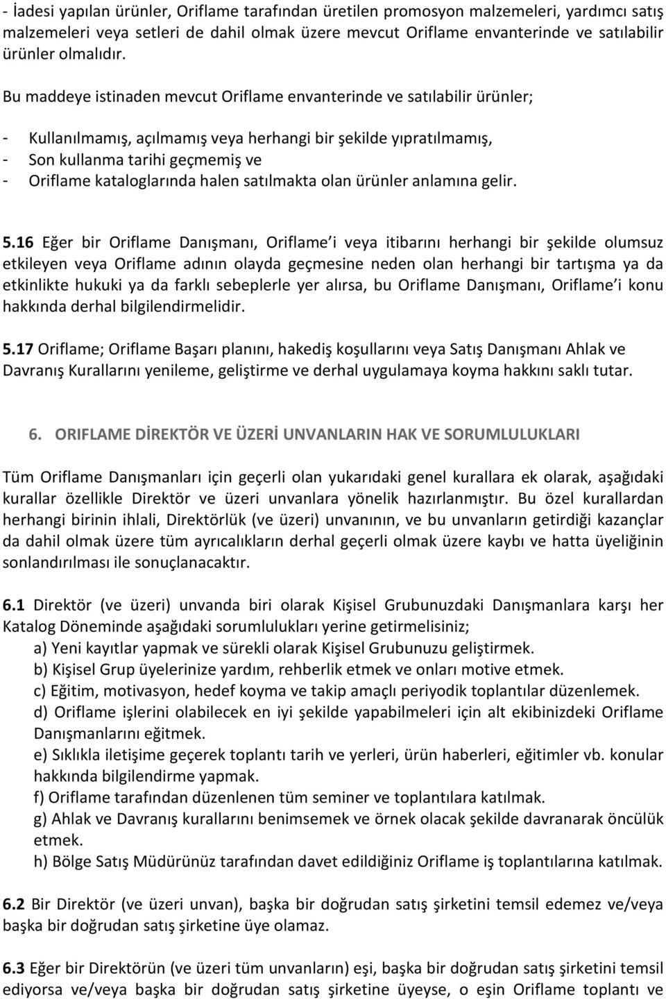 Bu maddeye istinaden mevcut Oriflame envanterinde ve satılabilir ürünler; - Kullanılmamış, açılmamış veya herhangi bir şekilde yıpratılmamış, - Son kullanma tarihi geçmemiş ve - Oriflame