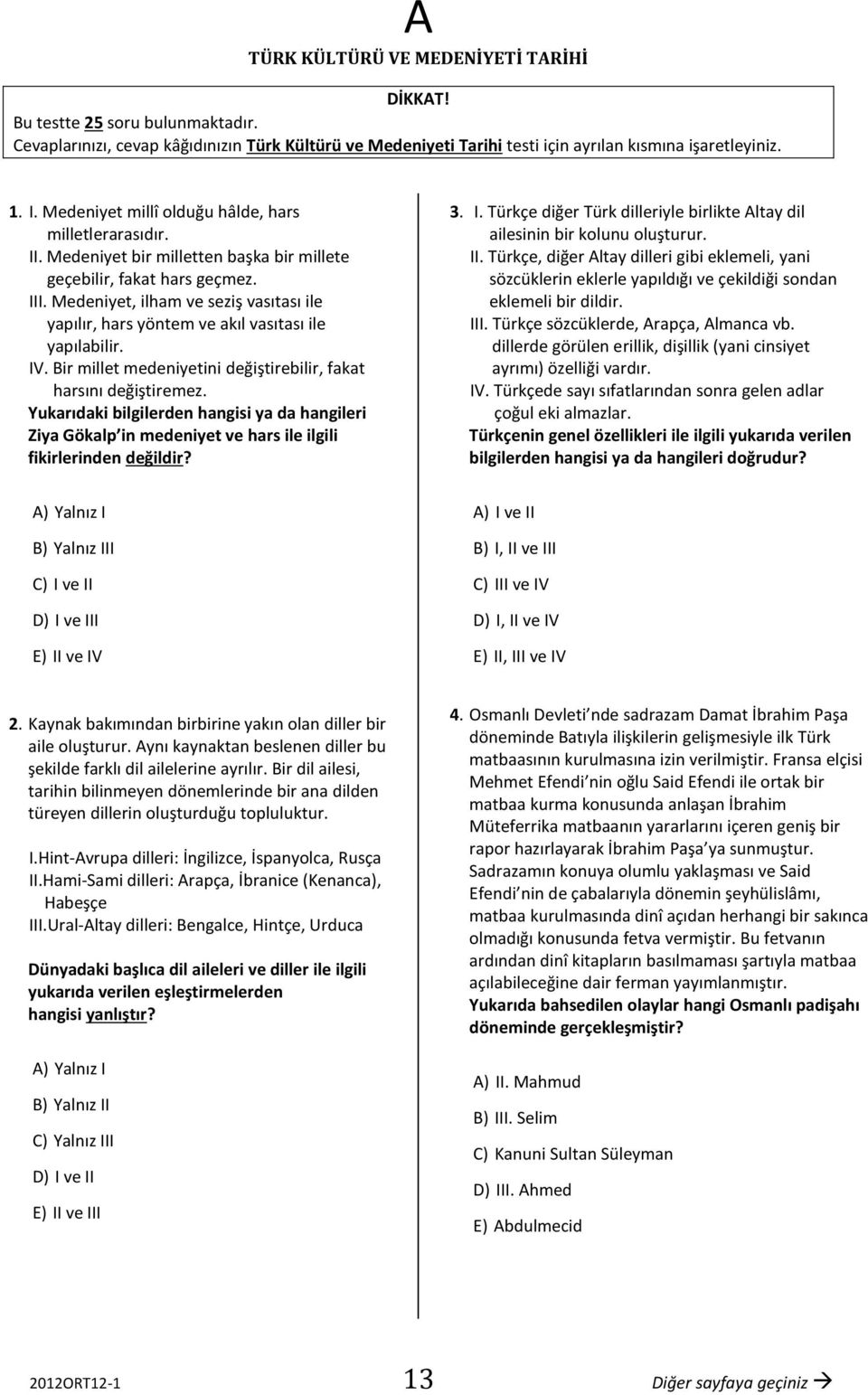 Medeniyet, ilham ve seziş vasıtası ile yapılır, hars yöntem ve akıl vasıtası ile yapılabilir. IV. Bir millet medeniyetini değiştirebilir, fakat harsını değiştiremez.