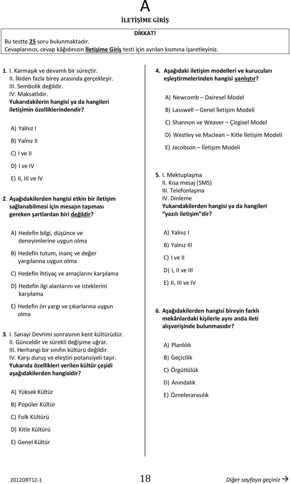 ) Yalnız I B) Yalnız II C) I ve II D) I ve IV E) II, III ve IV 2. şağıdakilerden hangisi etkin bir iletişim sağlanabilmesi için mesajın taşıması gereken şartlardan biri değildir?