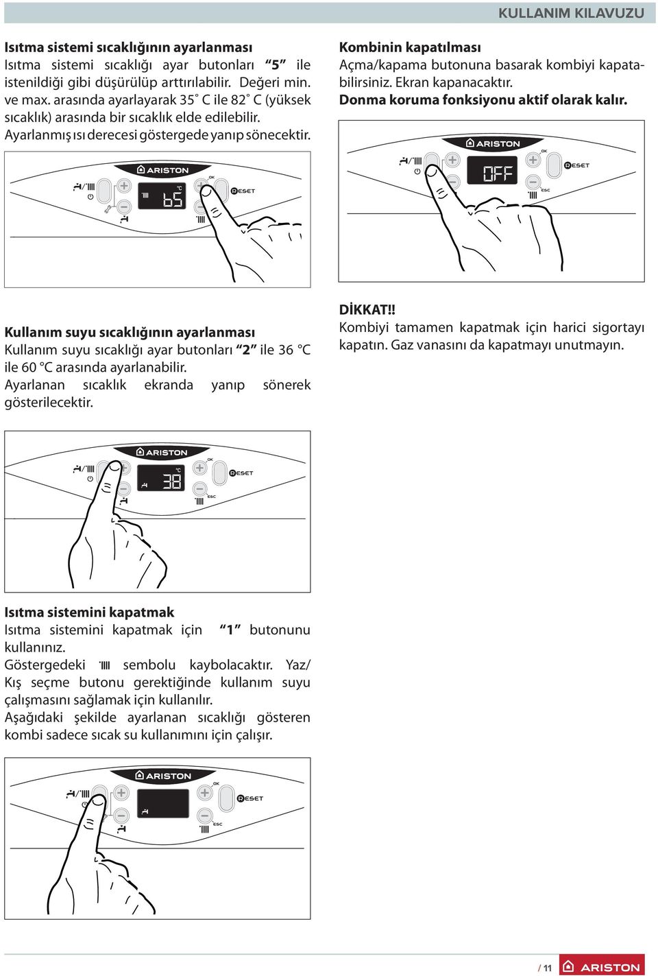 Kombinin kapatılması Açma/kapama butonuna basarak kombiyi kapatabilirsiniz. Ekran kapanacaktır. Donma koruma fonksiyonu aktif olarak kalır.