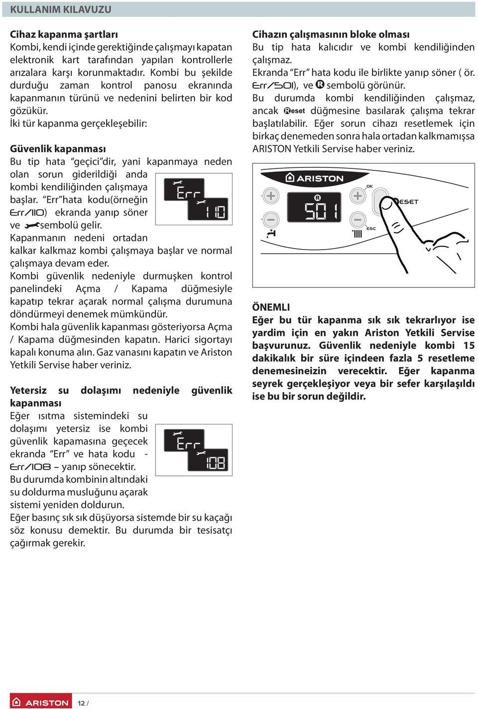 İki tür kapanma gerçekleşebilir: Güvenlik kapanması Bu tip hata geçici dir, yani kapanmaya neden olan sorun giderildiği anda kombi kendiliğinden çalışmaya başlar.